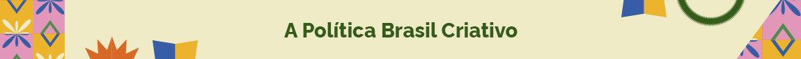 CONHEÇA A POLÍTICA BRASIL CRIATIVO