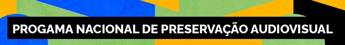 PROGRAMA DE PRESERVAÇÃO DO AUDIOVISUAL