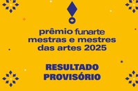 Funarte publica lista preliminar de seleção do Prêmio Mestras e Mestres das Artes 2025 e anuncia suplementação