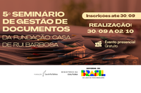 Fundação Casa de Rui Barbosa promove 5º Seminário de Gestão de Documentos