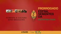 Fundação Cultural Palmares prorroga em um dia útil inscrições do Edital Sementes da Ancestralidade