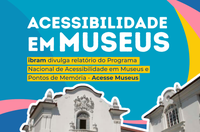 Ibram divulga avanços na acessibilidade cultural com Relatório do Programa Acesse Museus 2024-2025