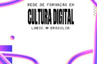 MinC e UFRJ realizam projeto nacional Redes de Formação em Cultura Digital – Labic Brasil