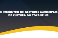 MinC promove II Encontro de Gestores Municipais de Cultura do Tocantins