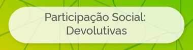 PARTICIPAÇÃO SOCIAL: DEVOLUTIVAS