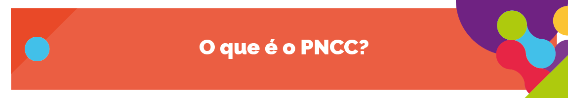 O QUE É O PNCC?