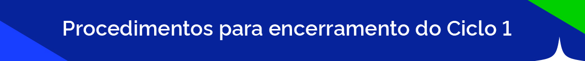 PROCEDIMENTOS PARA ENCERRAMENTO DO CICLO 1