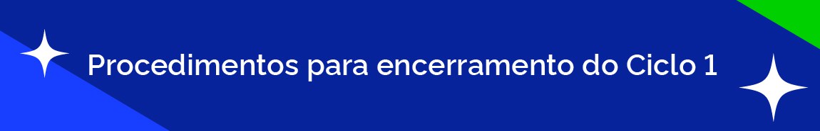 PROCEDIMENTOS PARA ENCERRAMENTO DO CICLO 1