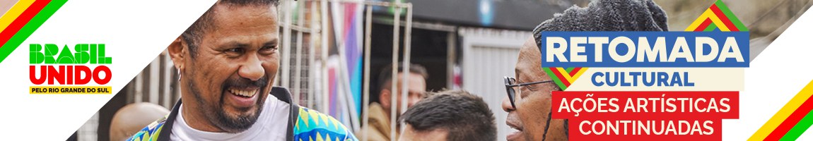 Banner com a logo: Brasil Unido pelo Rio Grande do Sul. Texto:  Retomada Cultural Ações Artísticas Continuadas