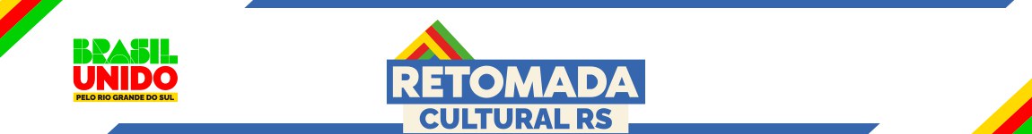 Banner com a logo: Brasil Unido pelo Rio Grande do Sul. Texto:  Retomada Cultural RS