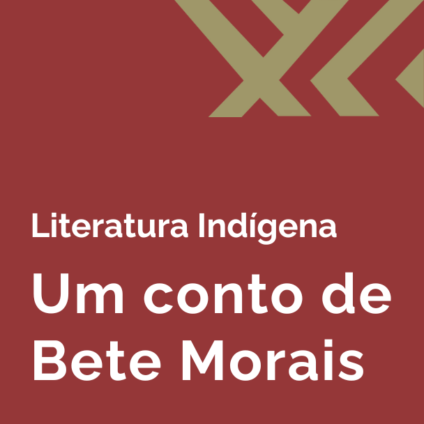 Literatura Indígena - Um conto de Bete Morais