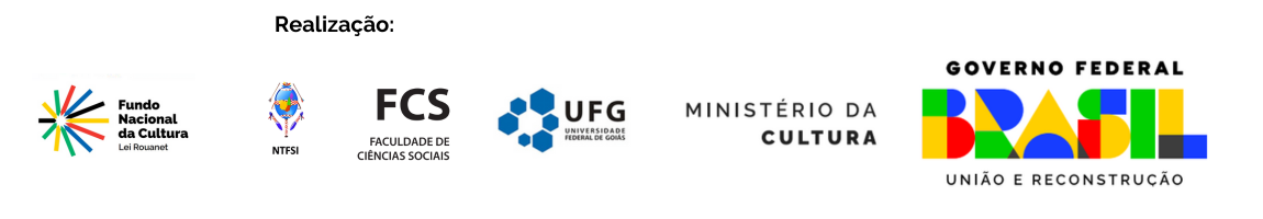 Marcas do Fundo Nacional da Cultura Lei Rouanet Realização NTFSI,  FCS Faculdade de Ciências Sociais, UFG Universidade Federal de Goias, Ministério da Cultura, Governo Federal, BRASIL União e Reconstrução.