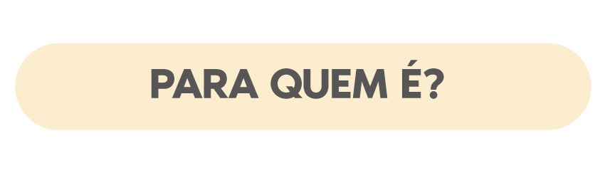 PARA QUEM É?