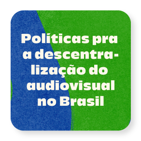 Políticas para descentralização do Audiovisual no Brasil