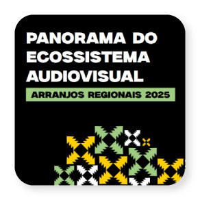 Panorama do Ecossistema Audiovisual - Arranjos Regionais 2025