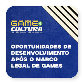 Game é Cultura – Oportunidades de desenvolvimento após o Marco Legal de Games