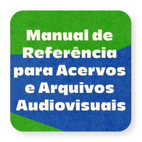 Manual de Referência para Acervos e Arquivos Audiovisuais