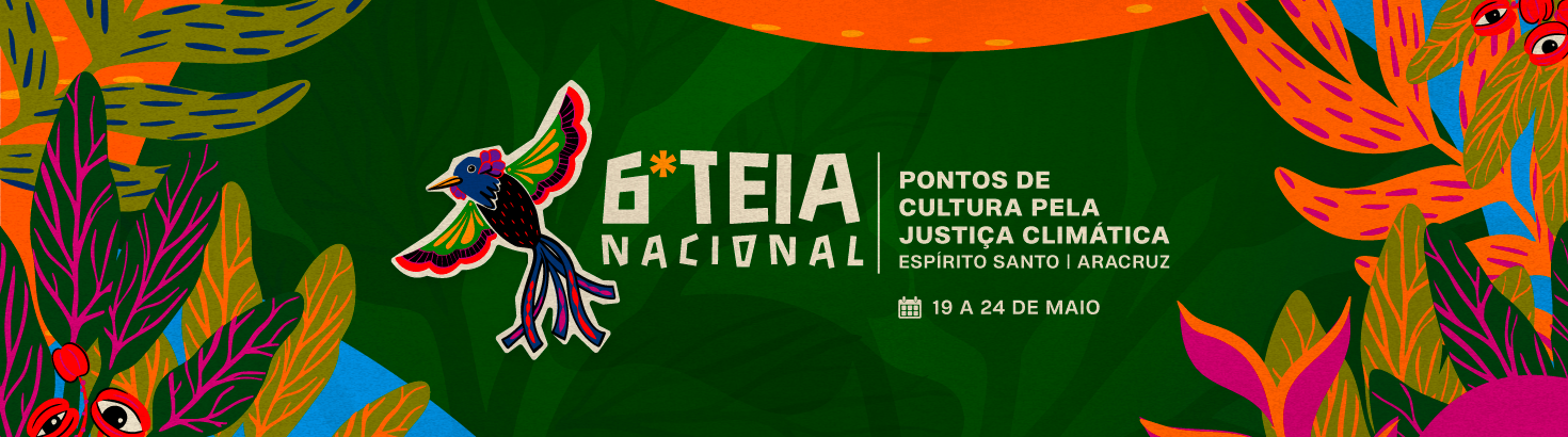 6ª  Teia Nacional Pontos de Cultura pela Justiça Climática  de 19 a 24 de maio