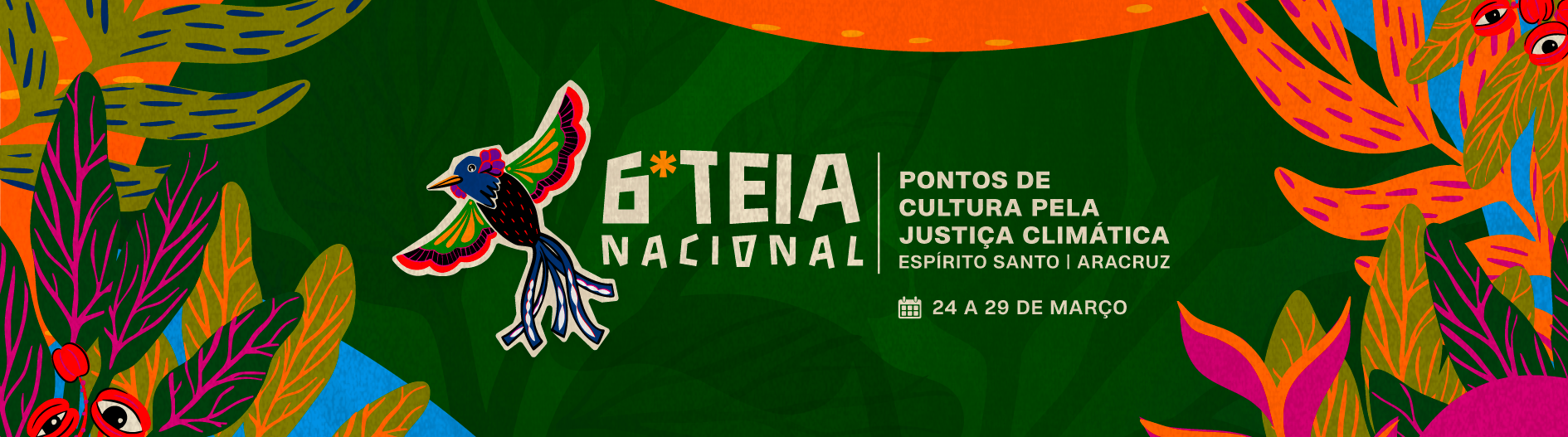 Imagem com fundo verde e cercado nas lateria por desenhos de folhagens diversas. No centro, o desenho de um colibri colorido e com a calda formada por fitas. Ao lado o texto: 6ª Teia Nacional Pontos de Cultura pela Justiça Climática. Espírito Santo, Aracruz. 24 a 29 de março.