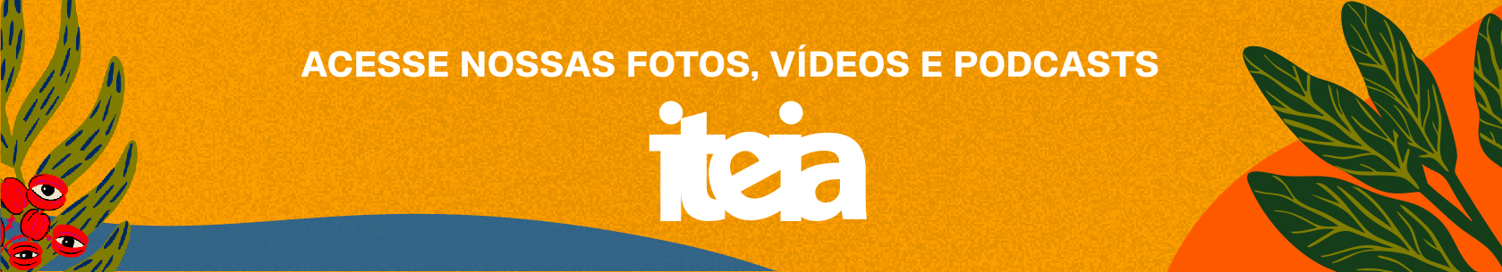 ITEIA: ACESSE NOSSAS FOTOS, VÍDEOS E PODCASTS
