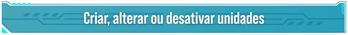 Criar, alterar ou desativar unidades