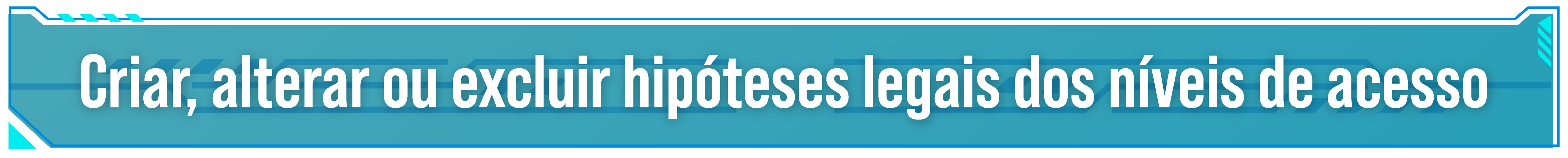 Criar, alterar ou excluir hipóteses legais dos níveis de acesso