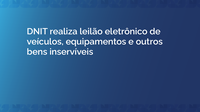 DNIT realizará leilão eletrônico de veículos, equipamentos e outros bens inservíveis