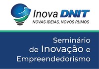 1º Seminário Inova DNIT irá promover a cultura de inovação e empreendimento nesta semana