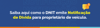 DNIT emite Notificação de Dívida para proprietário de veículo inadimplente há mais de um ano