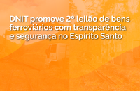 DNIT promove 2º leilão de bens ferroviários com transparência e segurança no Espírito Santo