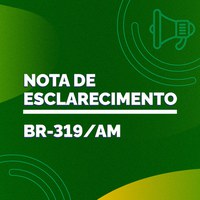 Nota de esclarecimento sobre o Processo de Licenciamento Ambiental da BR-319/AM