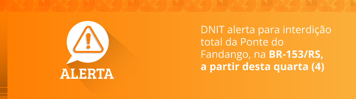 DNIT alerta para interdição total da Ponte do Fandango, na BR-153/RS a partir desta quarta-feira (4)