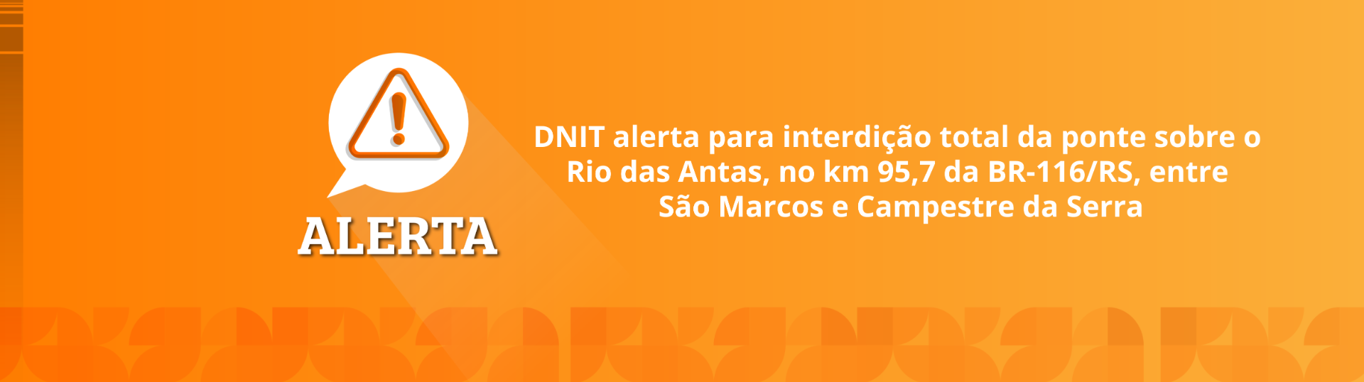 DNIT alerta para interdição total da ponte sobre o Rio das Antas, no km 95,7 da BR-116/RS, entre São Marcos e Campestre da Serra