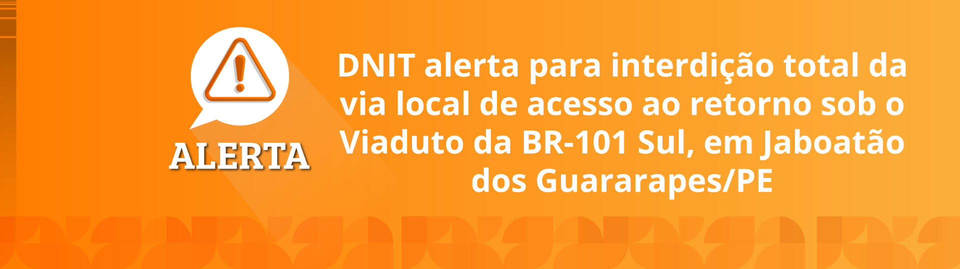 DNIT alerta para interdição total da via local de acesso ao retorno sob o Viaduto da BR-101 Sul, em Jaboatão dos Guararapes/PE