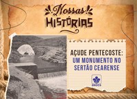 Nossas Histórias: Barragem Pereira de Miranda, o maior reservatório da bacia hidrográfica do rio Curu