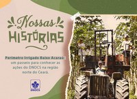 Perímetro Irrigado Baixo Acaraú: a história do desenvolvimento da região pelas obras do DNOCS