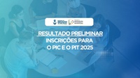 Divulgado o resultado preliminar da homologação das inscrições para o PIC e o PIT 2025