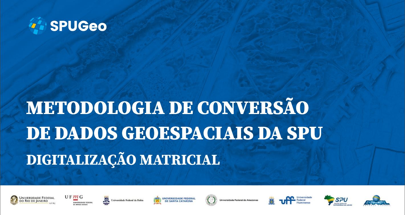 METODOLOGIA DE CONVERSÃO DE DADOS GEOESPACIAIS DA SPU DIGITALIZAÇÃO MATRICIAL