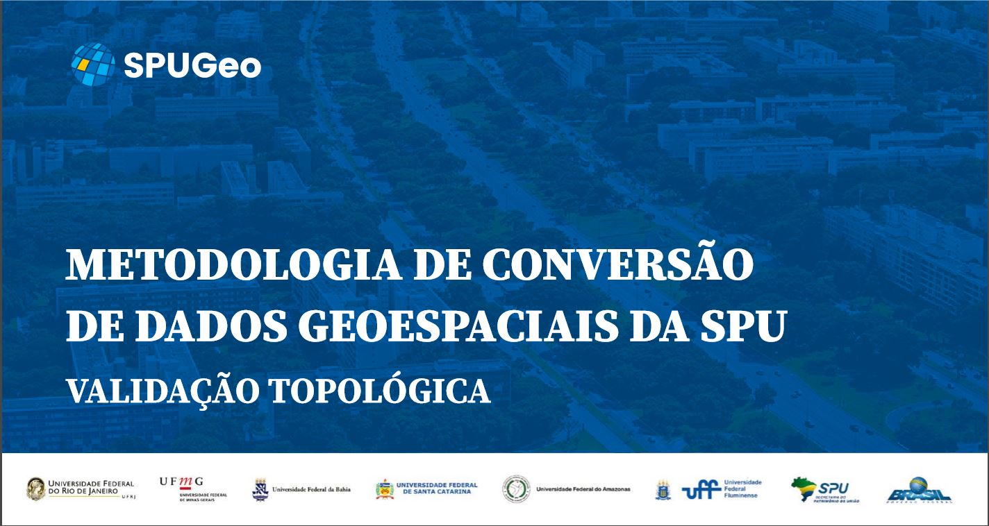 METODOLOGIA DE CONVERSÃO DE DADOS GEOESPACIAIS DA SPU VALIDAÇÃO TOPOLÓGICA