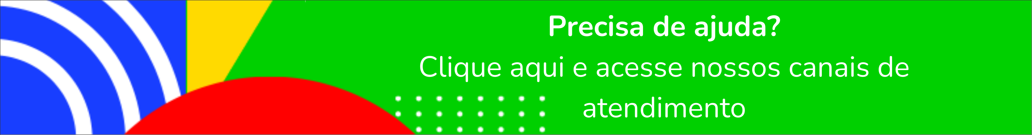 Banner informativo: Está precisando de ajuda? Clique aqui e descubra os nossos canais de atendimento, prontos para oferecer todo o suporte que você precisa!