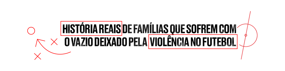 Histórias reais de famílias que sofrem com o vazio deixado pela violência no futebol
