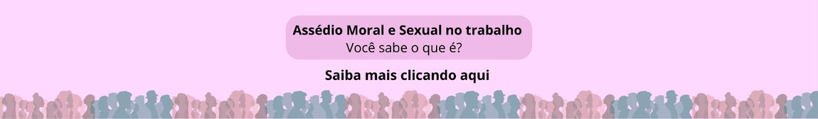 Banner com fundo rosa e silhuetas de pessoas na parte inferior, com a frase "Assédio Moral e Sexual no trabalho – Você sabe o que é? Saiba mais clicando aqui".