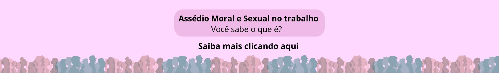 Banner com fundo rosa e silhuetas de pessoas na parte inferior, com a frase "Assédio Moral e Sexual no trabalho – Você sabe o que é? Saiba mais clicando aqui".