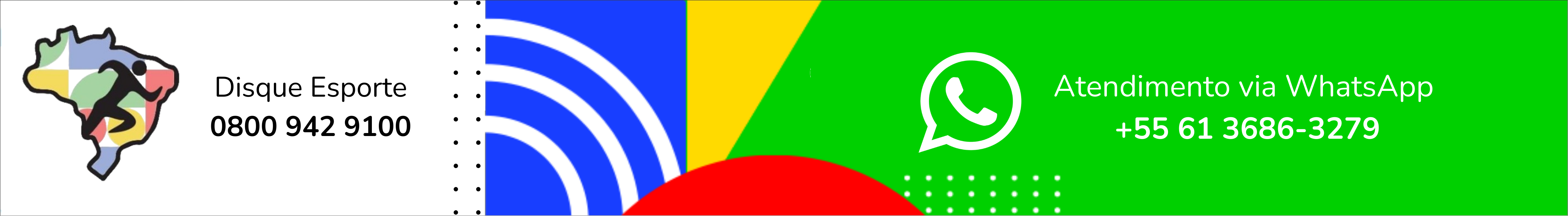 Banner dividido em dois lados. À esquerda, o desenho de um mapa do Brasil com uma silhueta de atleta e o texto "Disque Esporte – 0800 942 9100". À direita, em fundo verde, o ícone do WhatsApp e a frase "Atendimento via WhatsApp – +55 61 3686-3279". O centro tem elementos coloridos e formas geométricas.