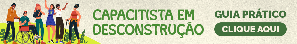 O banner apresenta figuras de pessoas e com a mensagem "capacitista em desconstrução" que direciona para o gruia prático com o ícone de clique aqui