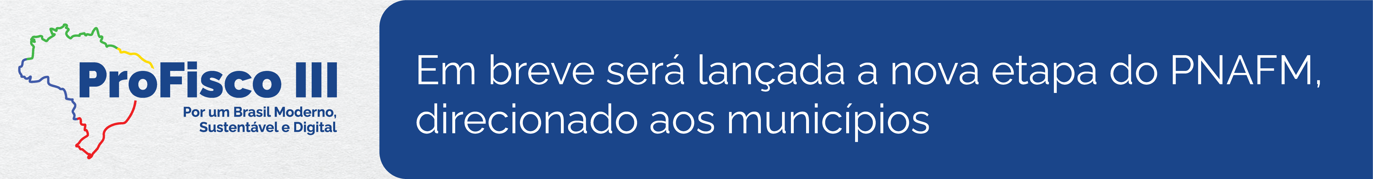 Profisco – Etapa III Em breve será lançada a nova etapa do PNAFM, direcionado aos municípios.