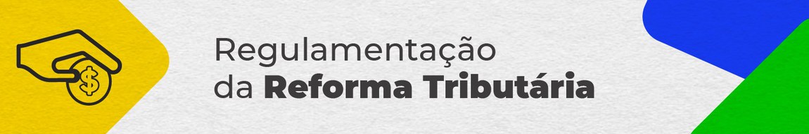 Regulamentação da Reforma Tributária