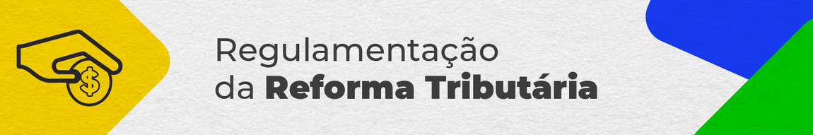 Banner Regulamentação da Reformar Tributária
