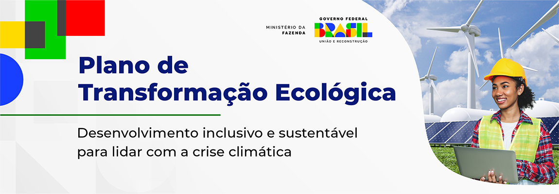 Banner Plano para a Transformação Ecológica Desenvolvimento inclusivo e sustentável para lidar com a crise climática. Ministério da Fazenda, Governo Nacional, União e Reconstrução.