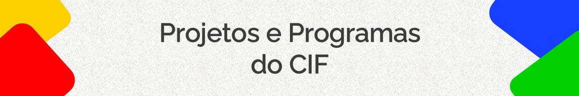 Banner "Projetos e programas do CIF"